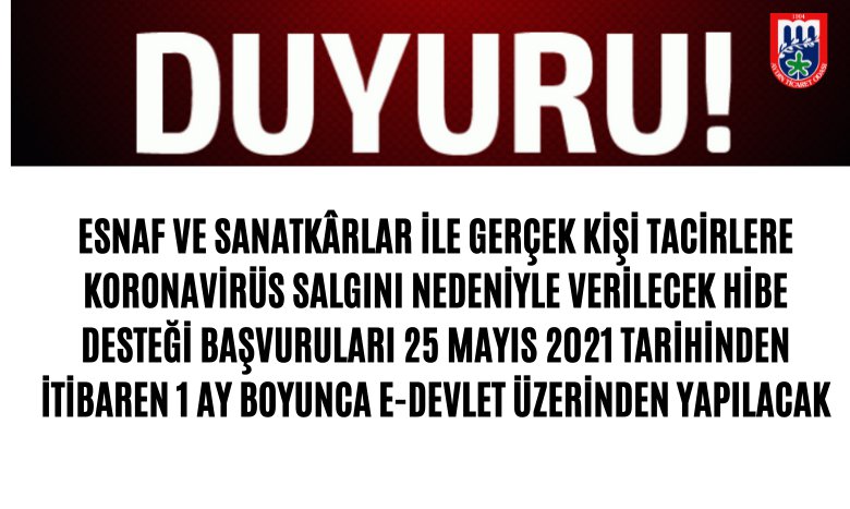 ESNAF VE SANATKÂRLAR İLE GERÇEK KİŞİ TACİRLERE KORONAVİRÜS SALGINI NEDENİYLE VERİLECEK HİBE DESTEĞİ BAŞVURULARI 25 MAYIS 2021 TARİHİNDEN İTİBAREN 1 AY BOYUNCA E-DEVLET ÜZERİNDEN YAPILACAK