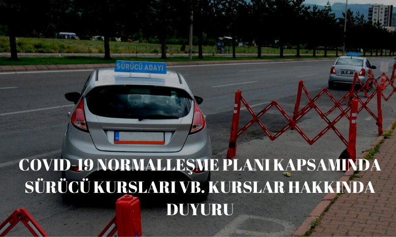 COVID-19 NORMALLEŞME PLANI KAPSAMINDA SÜRÜCÜ KURSLARI VB. KURSLAR HAKKINDA DUYURU