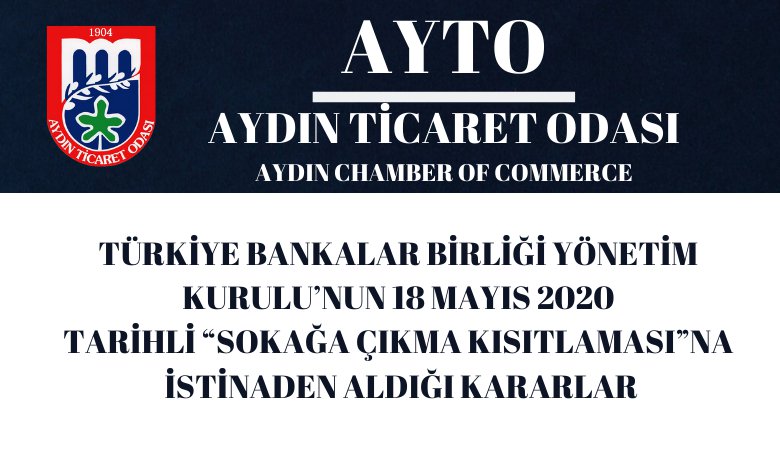 TÜRKİYE BANKALAR BİRLİĞİ YÖNETİM KURULU’NUN 18 MAYIS 2020 TARİHLİ “SOKAĞA ÇIKMA KISITLAMASI”NA  İSTİNADEN ALDIĞI KARARLAR