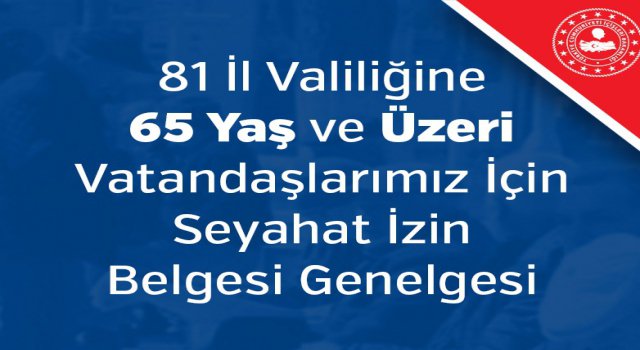 65 Yaş ve Üzeri Vatandaşlarımız İçin Seyahat İzin Belgesi Genelgesi