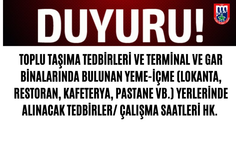 TOPLU TAŞIMA TEDBİRLERİ VE TERMİNAL VE GAR BİNALARINDA BULUNAN YEME-İÇME (LOKANTA, RESTORAN, KAFETERYA, PASTANE VB.) YERLERİNDE ALINACAK TEDBİRLER/ ÇALIŞMA SAATLERİ HK.