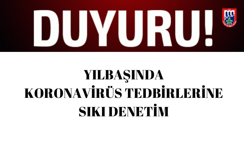 YILBAŞINDA KORONAVİRÜS TEDBİRLERİNE SIKI DENETİM