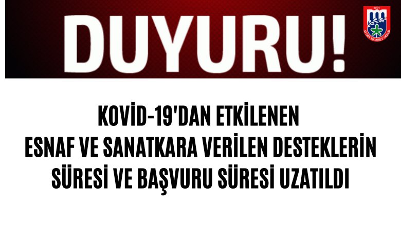 KOVİD-19'DAN ETKİLENEN ESNAF VE SANATKARA VERİLEN DESTEKLERİN SÜRESİ VE BAŞVURU SÜRESİ UZATILDI