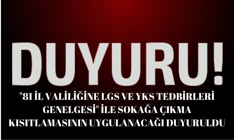 81 İL VALİLİĞİNE LGS VE YKS TEDBİRLERİ GENELGESİ İLE SOKAĞA ÇIKMA KISITLAMASININ UYGULANACAĞI DUYURULDU