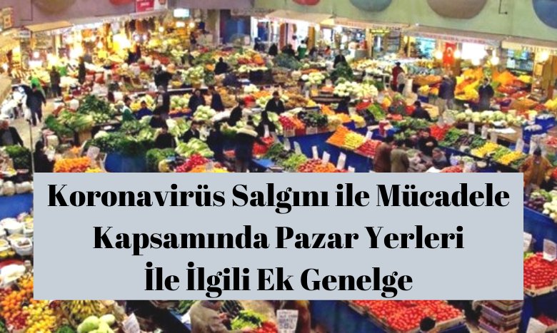 Koronavirüs Salgını ile Mücadele Kapsamında Pazar Yerleri İle İlgili Ek Genelge