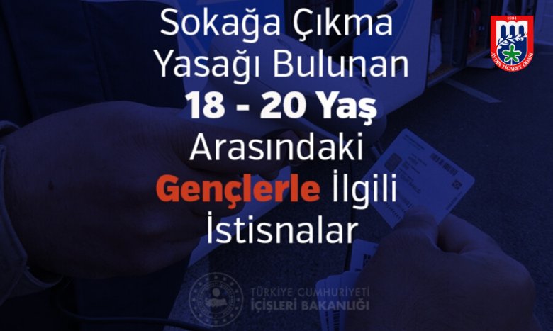 SOKAĞA ÇIKMA YASAĞI BULUNAN 18 - 20 YAŞ ARASINDAKİ GENÇLERLE İLGİLİ İSTİSNALAR