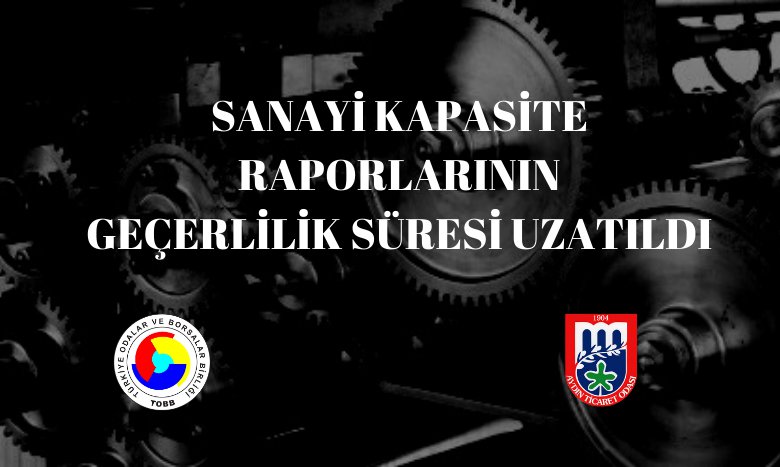 SANAYİ KAPASİTE RAPORLARININ GEÇERLİLİK SÜRESİ UZATILDI