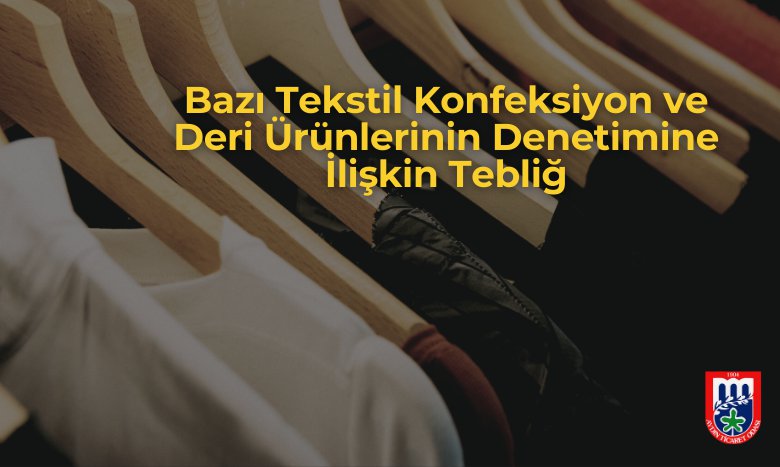 Bazı Tekstil Konfeksiyon ve Deri Ürünlerinin Denetimine İlişkin Tebliğ Hakkında