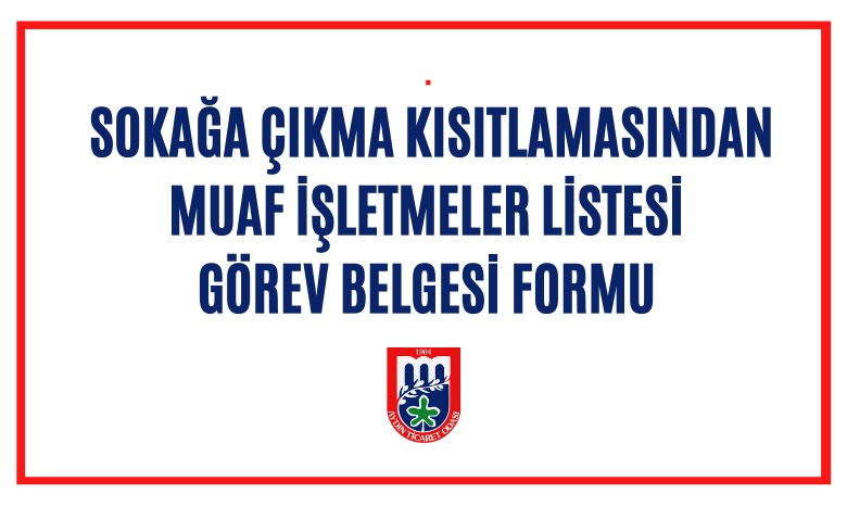 SOKAĞA ÇIKMA KISITLAMASINDAN MUAF İŞLETMELER LİSTESİ ve GÖREV BELGESİ FORMU