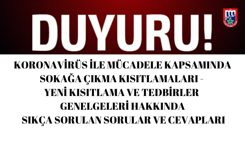 KORONAVİRÜS İLE MÜCADELE KAPSAMINDA SOKAĞA ÇIKMA KISITLAMALARI - YENİ KISITLAMA VE TEDBİRLER GENELGELERİ HAKKINDA SIKÇA SORULAN SORULAR VE CEVAPLARI