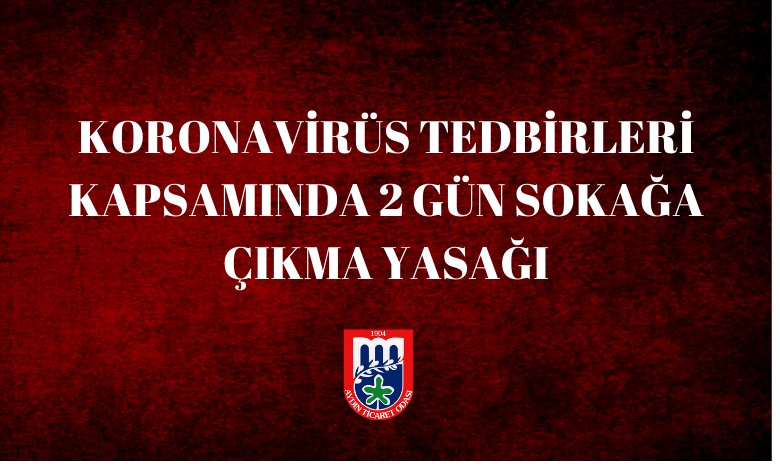 KORONAVİRÜS TEDBİRLERİ KAPSAMINDA 2 GÜN SOKAĞA ÇIKMA YASAĞI