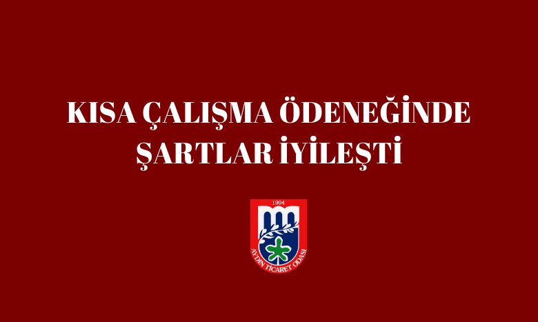 KISA ÇALIŞMA ÖDENEĞİNDE ŞARTLAR İYİLEŞTİ