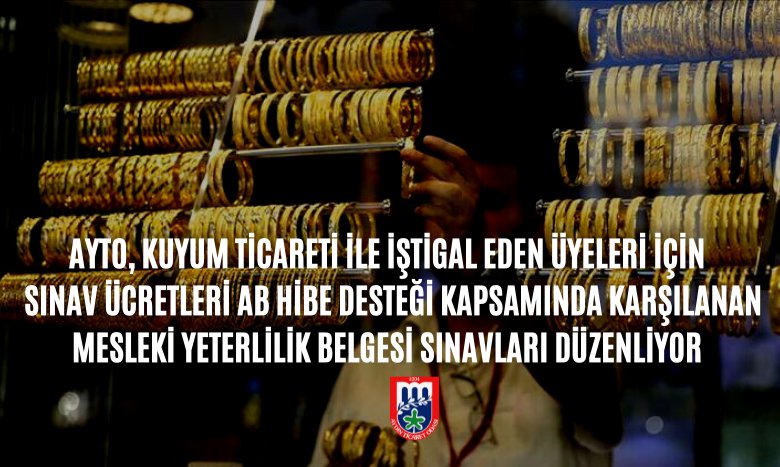 AYTO, KUYUM TİCARETİ İLE İŞTİGAL EDEN ÜYELERİ İÇİN  SINAV ÜCRETLERİ AB HİBE DESTEĞİ KAPSAMINDA KARŞILANAN MESLEKİ YETERLİLİK BELGESİ SINAVLARI DÜZENLİYOR