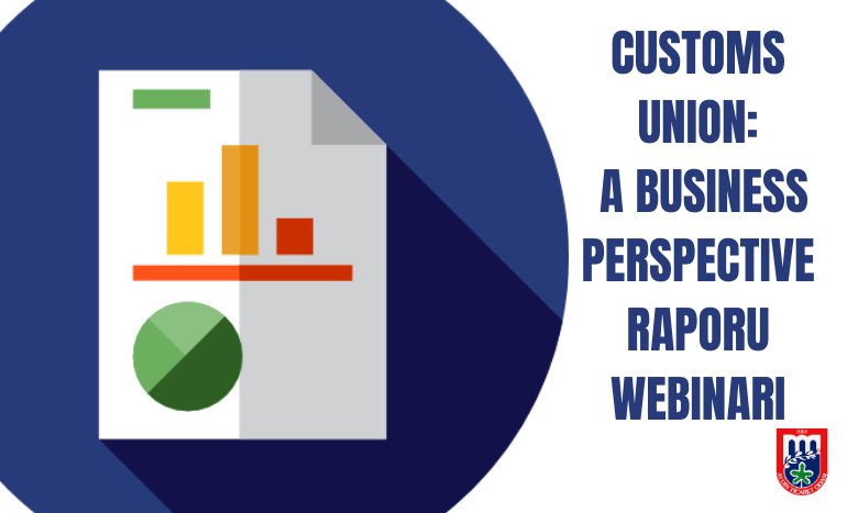 CUSTOMS UNION: A BUSINESS PERSPECTIVE RAPORU WEBINARI