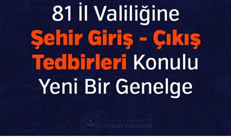 81 İl Valiliğine Şehir Giriş - Çıkış Tedbirleri Konulu Yeni Bir Genelge