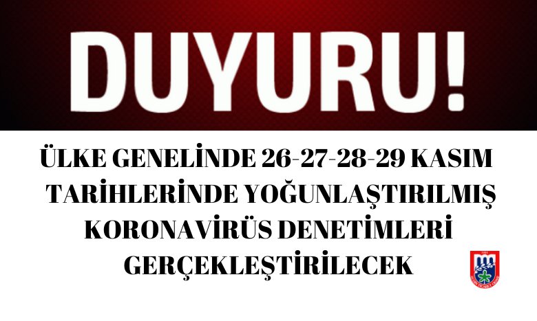 ÜLKE GENELİNDE 26¬-27¬-28¬-29 KASIM 2020  TARİHLERİNDE YOĞUNLAŞTIRILMIŞ KORONAVİRÜS DENETİMLERİ GERÇEKLEŞTİRİLECEK