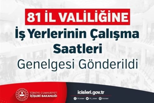 81 İL VALİLİĞİNE İŞ YERLERİNİN ÇALIŞMA SAATLERİ GENELGESİ GÖNDERİLDİ