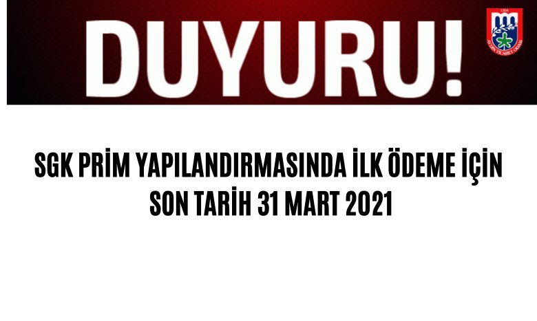 SGK PRİM YAPILANDIRMASINDA İLK ÖDEME İÇİN SON TARİH 31 MART 2021