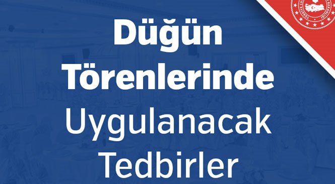 DÜĞÜN TÖRENLERİNDE UYGULANACAK TEDBİRLER