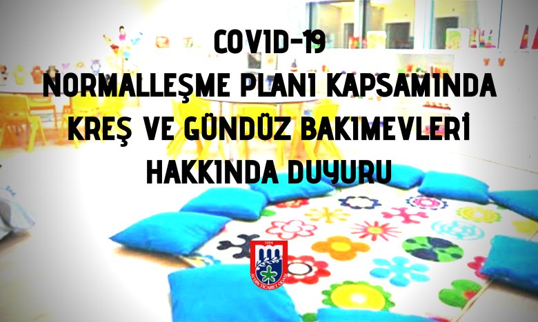 COVID-19 NORMALLEŞME PLANI KAPSAMINDA KREŞ VE GÜNDÜZ BAKIMEVLERİ HAKKINDA DUYURU