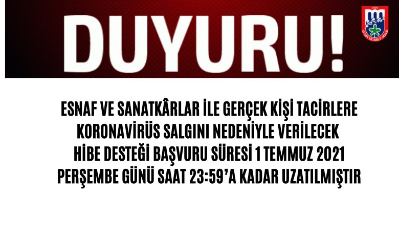 ESNAF VE SANATKÂRLAR İLE GERÇEK KİŞİ TACİRLERE KORONAVİRÜS SALGINI NEDENİYLE VERİLECEK HİBE DESTEĞİ BAŞVURU SÜRESİ 1 TEMMUZ 2021 PERŞEMBE GÜNÜ SAAT 23:59’A KADAR UZATILMIŞTIR